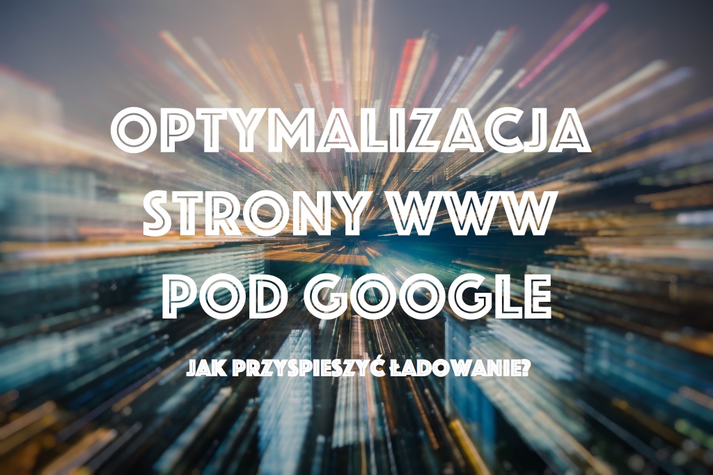 Optymalizacja strony www pod Google - Jak przyspieszyć?