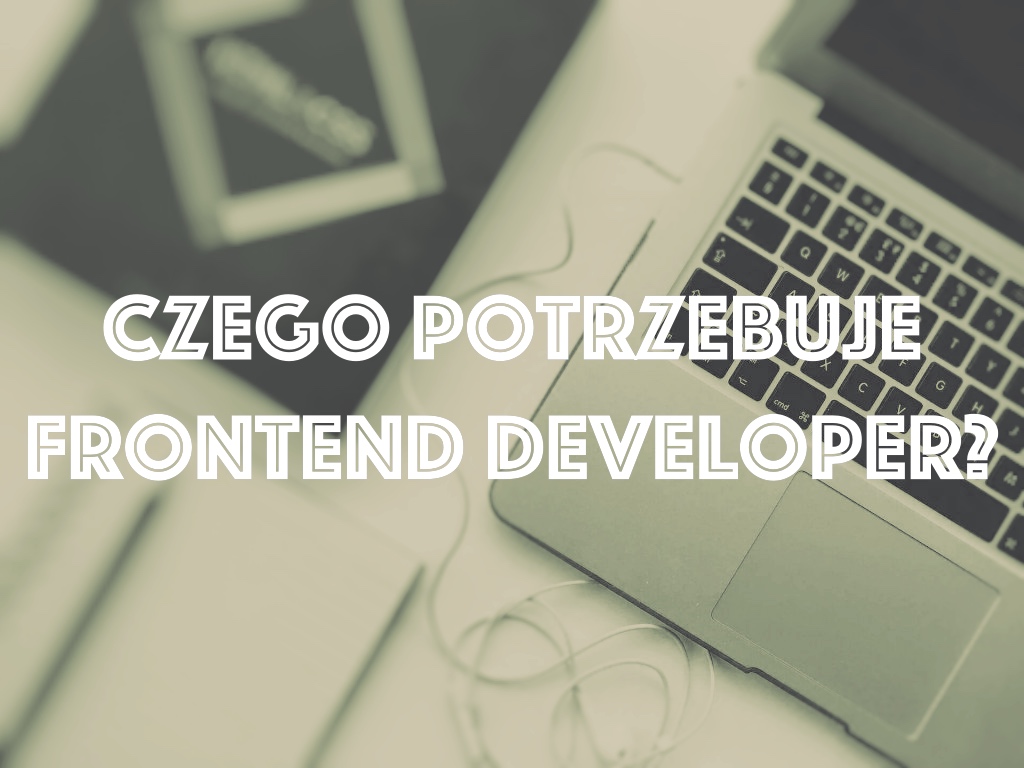 Czego potrzebuje Frontend Developer, żeby się&nbsp;rozwijać?