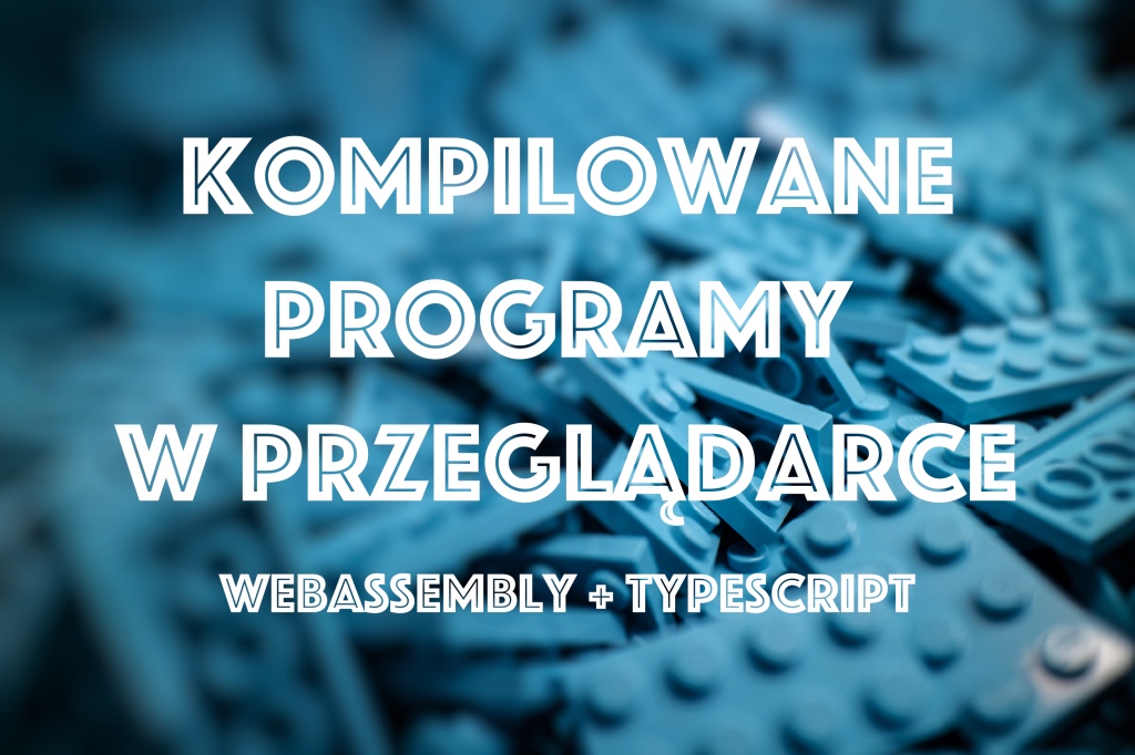 WebAssembly (.wasm, .wat) Jak zmieni się tworzenie weba?